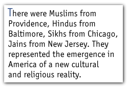 There were Muslims from Providence, Hindus from Baltimore, Sikhs from Chicago, Jains from New Jersey. They represented the emergence in America of a new cultural and religious reality.
