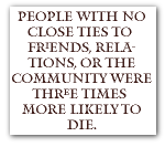People with no close ties to friends, relations, or the community were three times more likely to die.