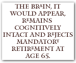 The brain, it would appear, remains cognitively intact and rejects mandatory retirement at age 65.