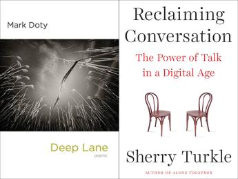 Mark Doty’s and Sherry Turkle’s most recent books, Deep Lane and Reclaiming Conversation