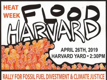 A poster for Heat Week with the words Flood Harvard - Rally for Fossil Fuel Divestment & Climate Justice. Happening on Harvard Yard on April 26th at 2:30 PM