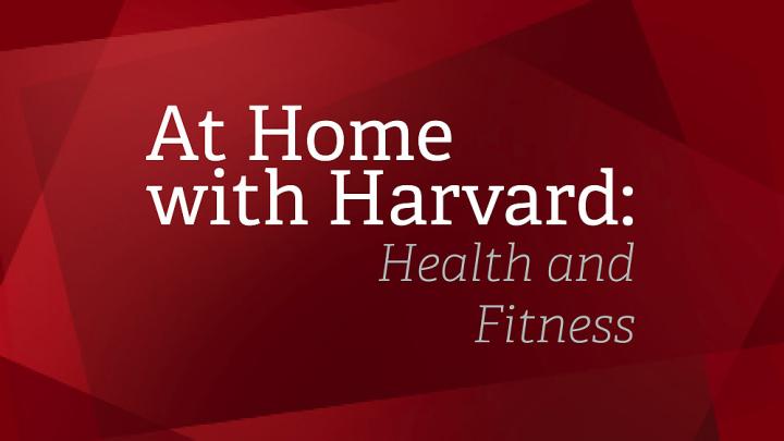 At Home with Harvard: Health and Fitness